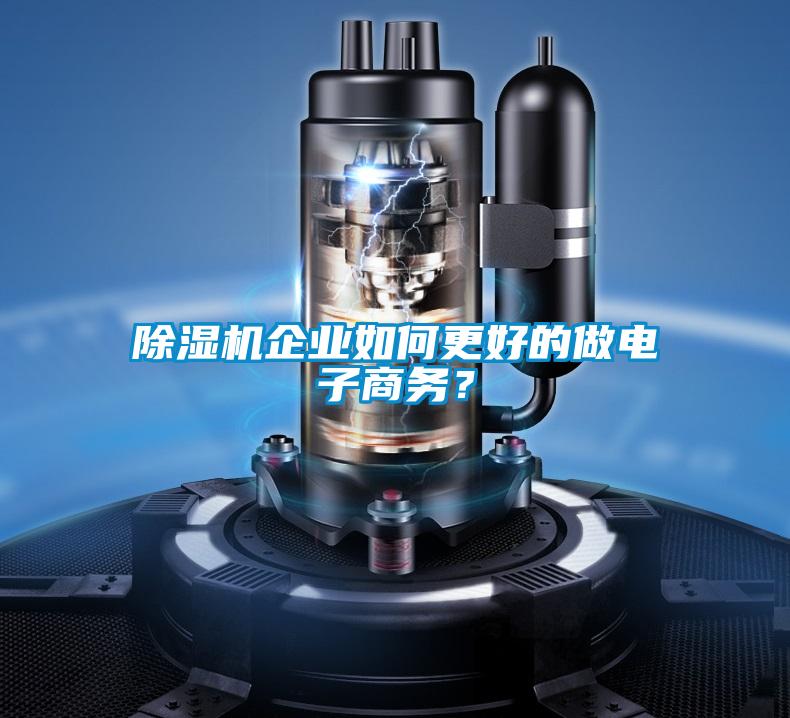 除濕機企業如何更好的做電子商務？