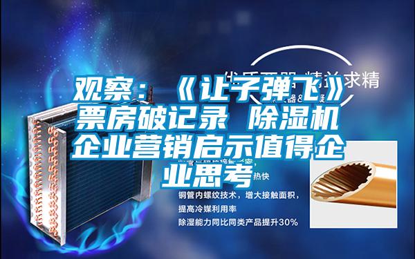 觀察：《讓子彈飛》票房破記錄 除濕機企業營銷啟示值得企業思考