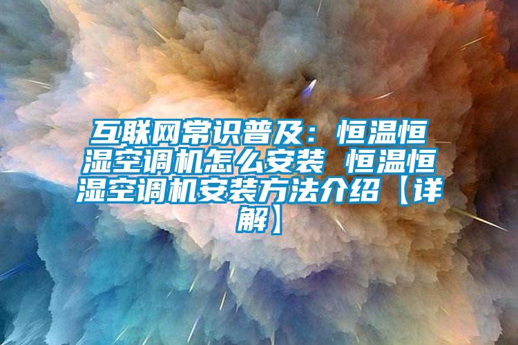 互聯網常識普及：恒溫恒濕空調機怎么安裝 恒溫恒濕空調機安裝方法介紹【詳解】
