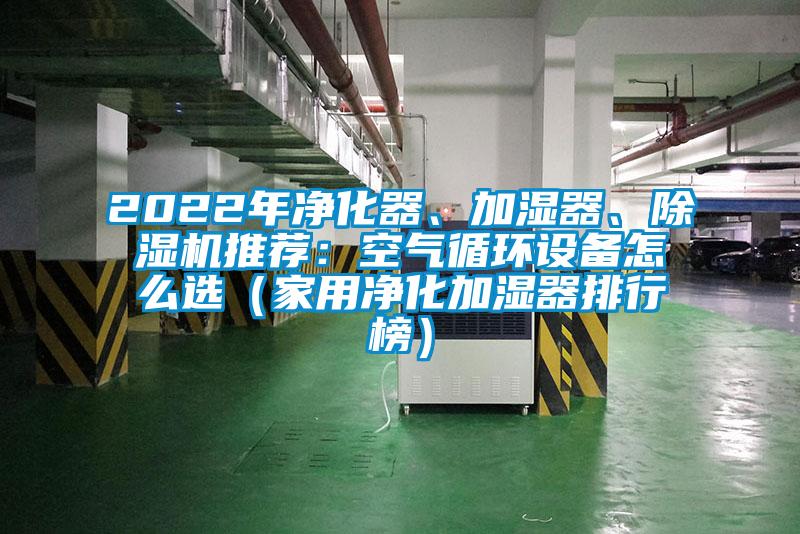 2022年凈化器、加濕器、除濕機推薦：空氣循環(huán)設(shè)備怎么選（家用凈化加濕器排行榜）