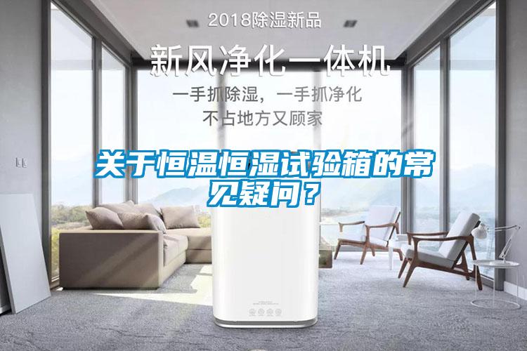 關(guān)于恒溫恒濕試驗(yàn)箱的常見(jiàn)疑問(wèn)？