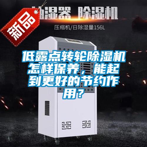 低露點轉輪除濕機怎樣保養，能起到更好的節約作用？