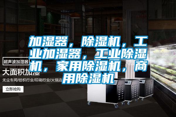 加濕器，除濕機，工業加濕器，工業除濕機，家用除濕機，商用除濕機
