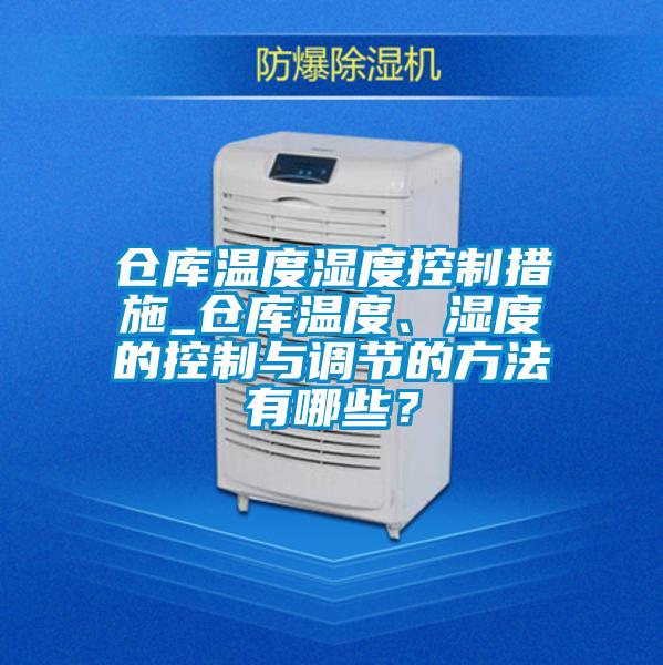 倉庫溫度濕度控制措施_倉庫溫度、濕度的控制與調節的方法有哪些？