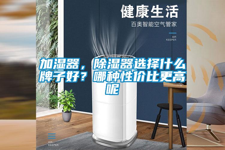 加濕器，除濕器選擇什么牌子好？哪種性價(jià)比更高呢