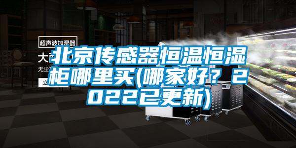 北京傳感器恒溫恒濕柜哪里買(哪家好？2022已更新)