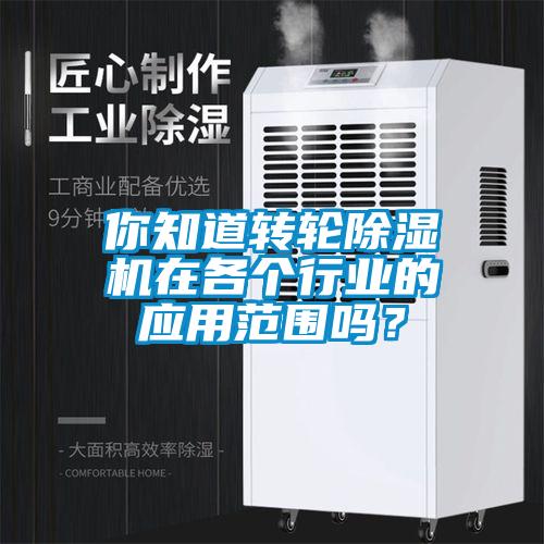 你知道轉輪除濕機在各個行業的應用范圍嗎？