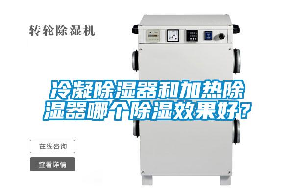 冷凝除濕器和加熱除濕器哪個(gè)除濕效果好？