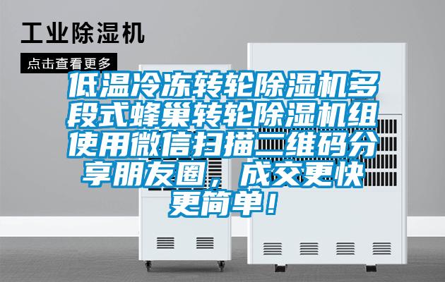 低溫冷凍轉(zhuǎn)輪除濕機(jī)多段式蜂巢轉(zhuǎn)輪除濕機(jī)組使用微信掃描二維碼分享朋友圈，成交更快更簡(jiǎn)單！
