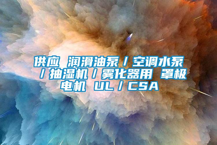 供應(yīng) 潤(rùn)滑油泵／空調(diào)水泵／抽濕機(jī)／霧化器用 罩極電機(jī) UL／CSA