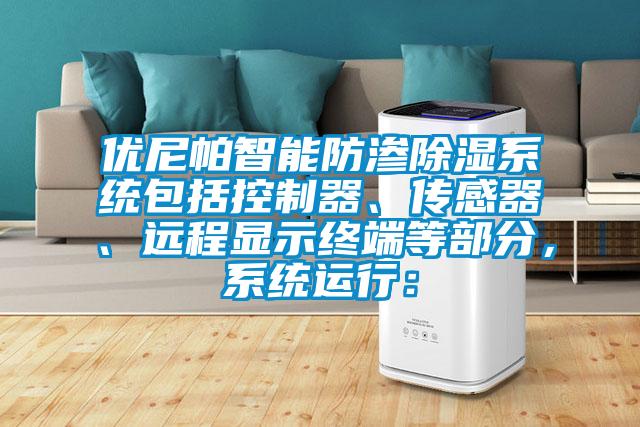 優(yōu)尼帕智能防滲除濕系統(tǒng)包括控制器、傳感器、遠(yuǎn)程顯示終端等部分，系統(tǒng)運(yùn)行：
