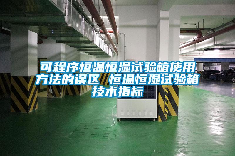 可程序恒溫恒濕試驗箱使用方法的誤區(qū) 恒溫恒濕試驗箱技術(shù)指標(biāo)