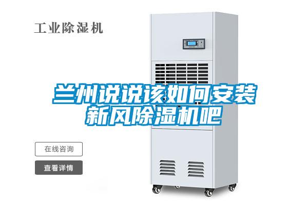 蘭州說說該如何安裝新風(fēng)除濕機(jī)吧