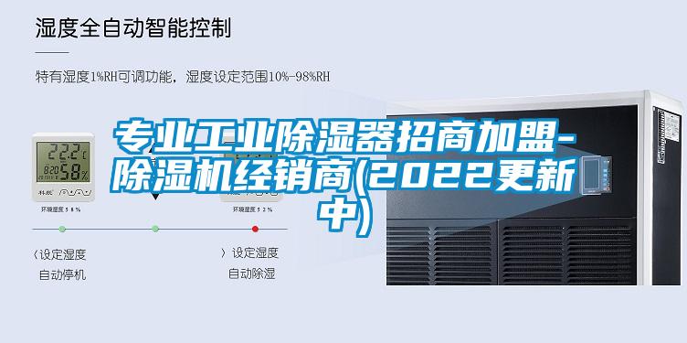 專業(yè)工業(yè)除濕器招商加盟-除濕機經銷商(2022更新中)
