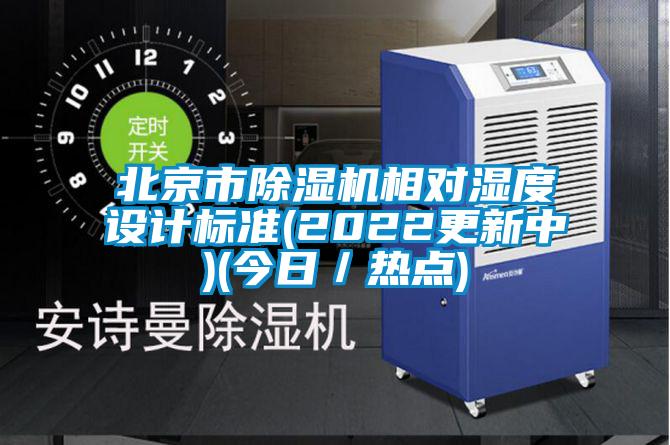 北京市除濕機相對濕度設計標準(2022更新中)(今日／熱點)