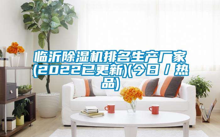臨沂除濕機排名生產廠家(2022已更新)(今日／熱品)