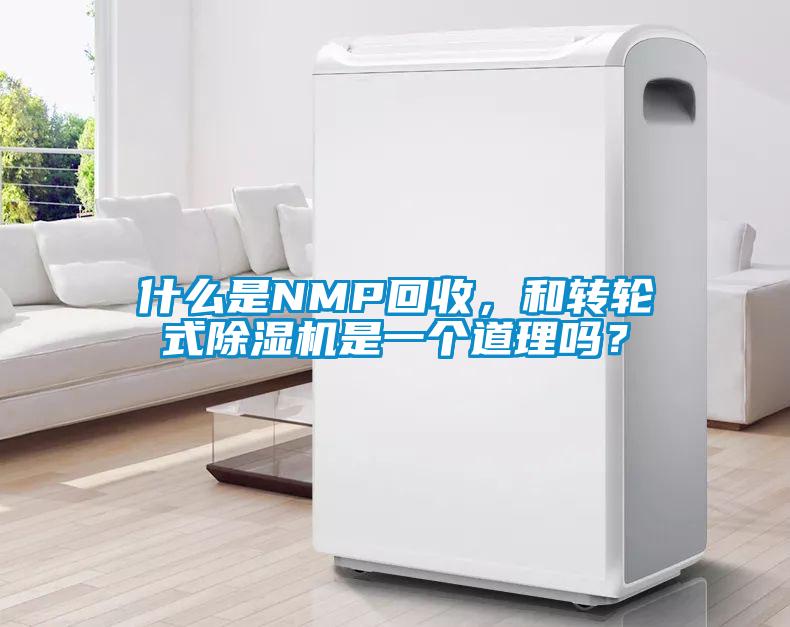 什么是NMP回收，和轉(zhuǎn)輪式除濕機是一個道理嗎？