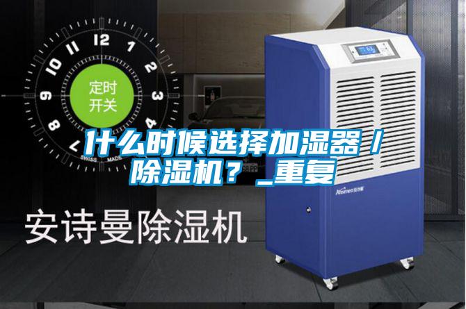 什么時候選擇加濕器／除濕機？_重復