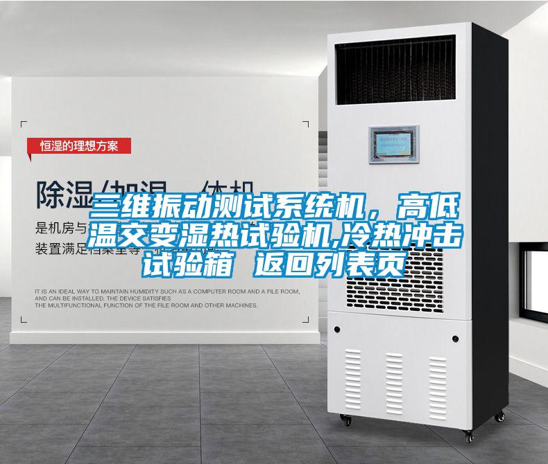 三維振動測試系統機，高低溫交變濕熱試驗機,冷熱沖擊試驗箱 返回列表頁