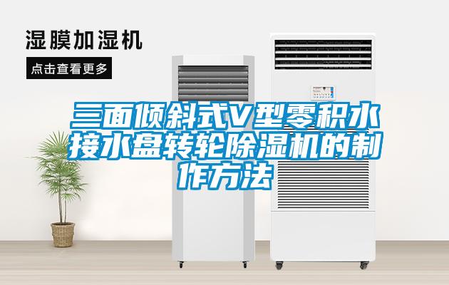 三面傾斜式V型零積水接水盤轉(zhuǎn)輪除濕機的制作方法