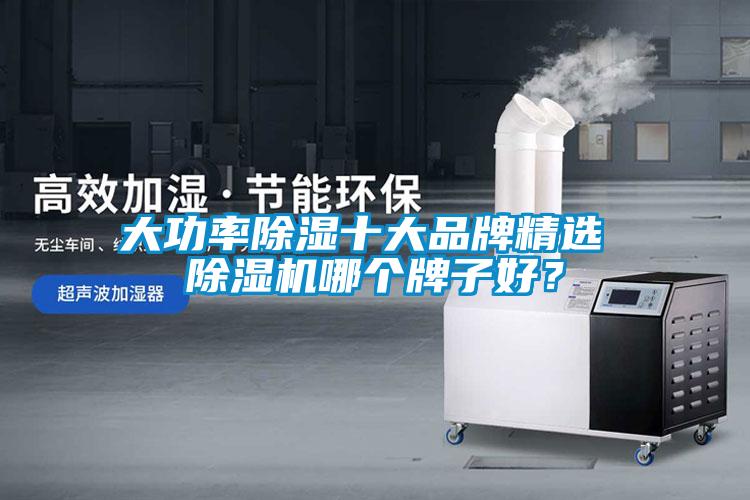 大功率除濕十大品牌精選 除濕機哪個牌子好？