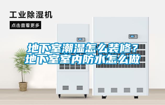 地下室潮濕怎么裝修？地下室室內防水怎么做