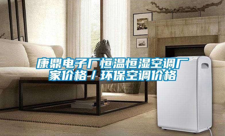 康鼎電子廠恒溫恒濕空調廠家價格／環(huán)?？照{價格