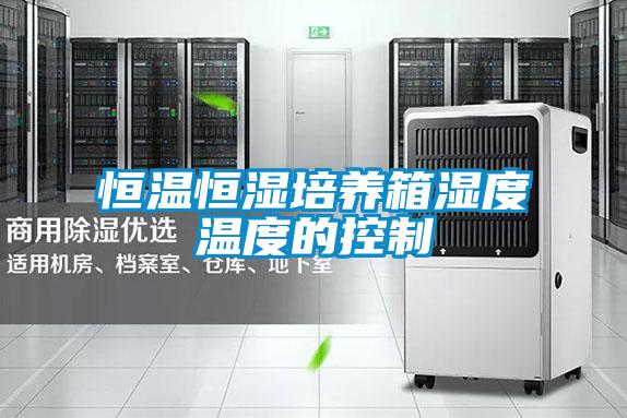 恒溫恒濕培養箱濕度溫度的控制