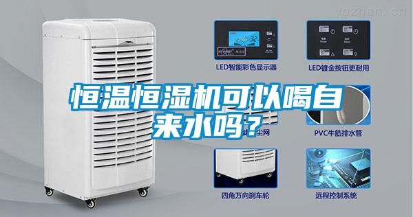 恒溫恒濕機可以喝自來水嗎？