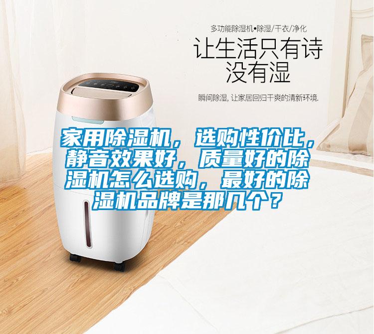 家用除濕機，選購性價比，靜音效果好，質量好的除濕機怎么選購，最好的除濕機品牌是那幾個？