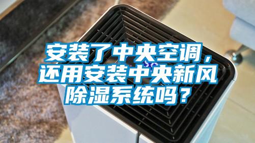安裝了中央空調(diào)，還用安裝中央新風除濕系統(tǒng)嗎？