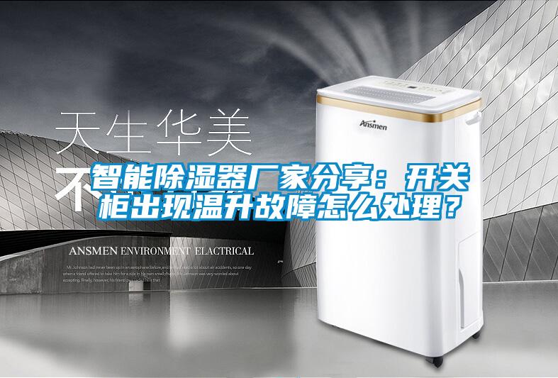 智能除濕器廠家分享：開關柜出現溫升故障怎么處理？