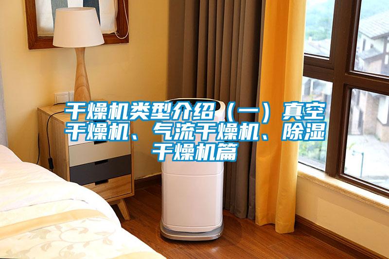 干燥機(jī)類(lèi)型介紹（一）真空干燥機(jī)、氣流干燥機(jī)、除濕干燥機(jī)篇
