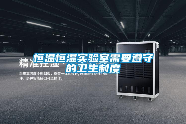 恒溫恒濕實(shí)驗(yàn)室需要遵守的衛(wèi)生制度