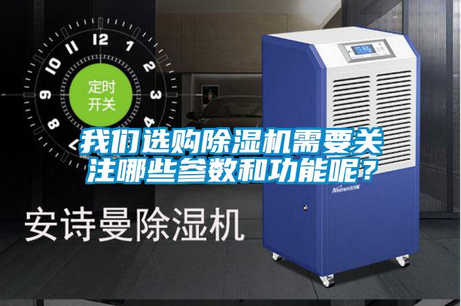 我們選購(gòu)除濕機(jī)需要關(guān)注哪些參數(shù)和功能呢？