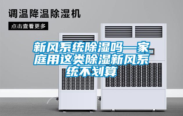 新風系統(tǒng)除濕嗎—家庭用這類除濕新風系統(tǒng)不劃算