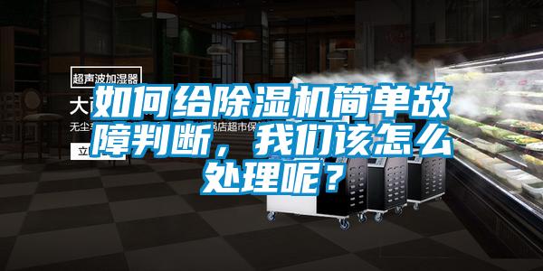 如何給除濕機(jī)簡單故障判斷，我們該怎么處理呢？