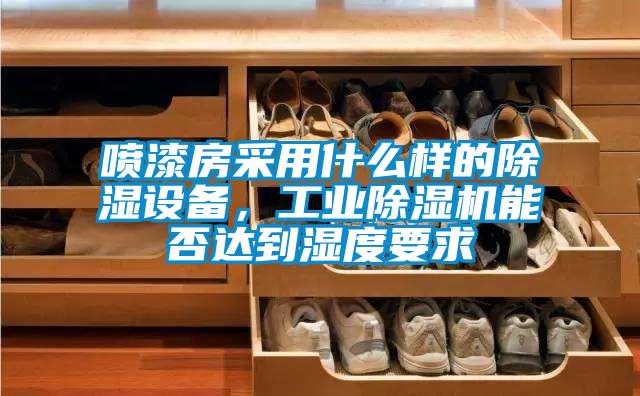 噴漆房采用什么樣的除濕設備，工業除濕機能否達到濕度要求