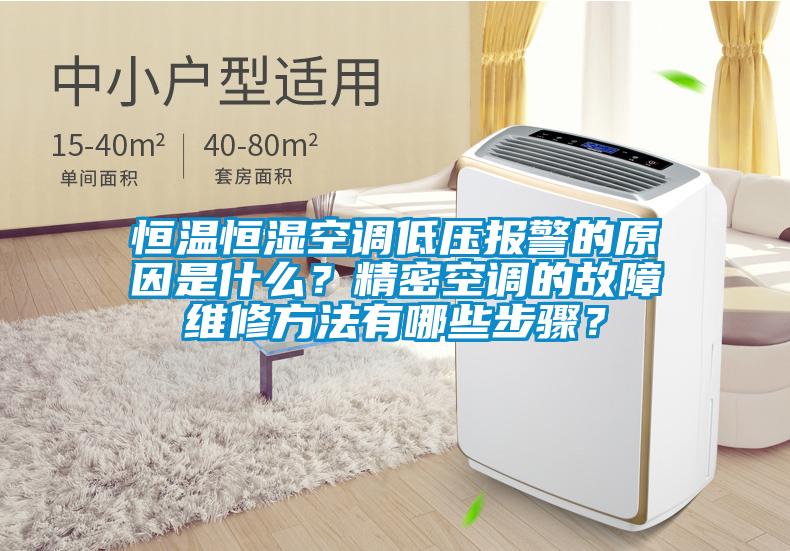 恒溫恒濕空調低壓報警的原因是什么？精密空調的故障維修方法有哪些步驟？