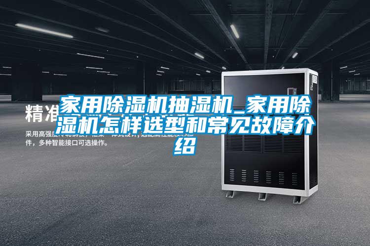 家用除濕機抽濕機_家用除濕機怎樣選型和常見故障介紹