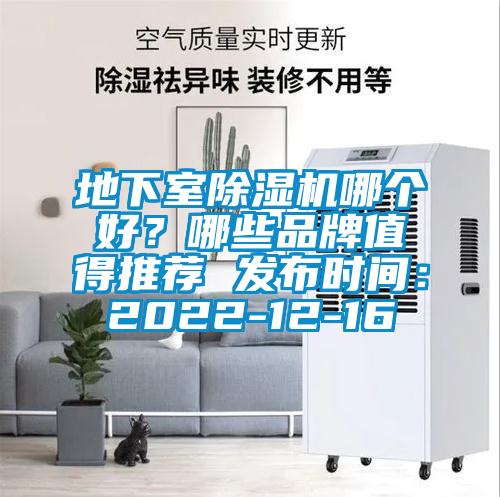 地下室除濕機哪個好？哪些品牌值得推薦 發布時間：2022-12-16