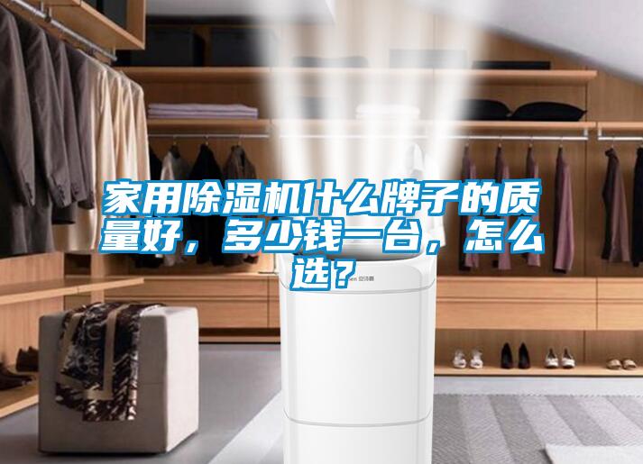 家用除濕機什么牌子的質量好，多少錢一臺，怎么選？