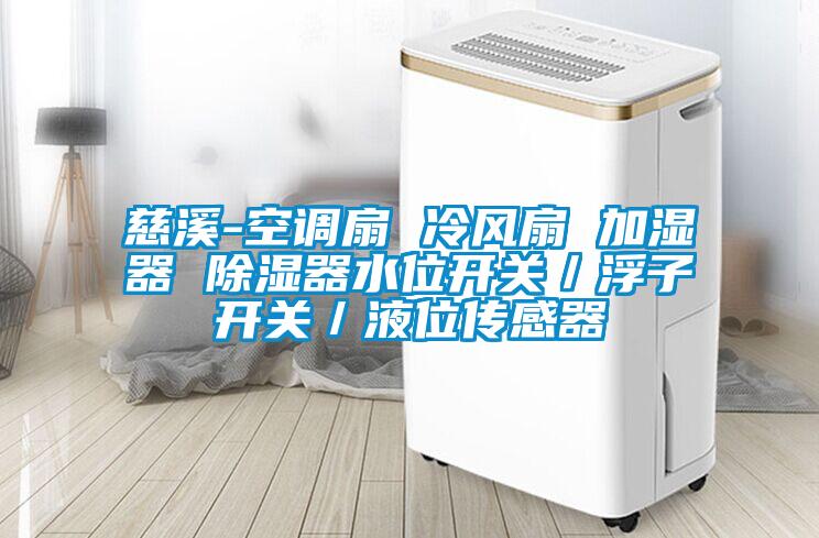 慈溪-空調(diào)扇 冷風(fēng)扇 加濕器 除濕器水位開(kāi)關(guān)／浮子開(kāi)關(guān)／液位傳感器