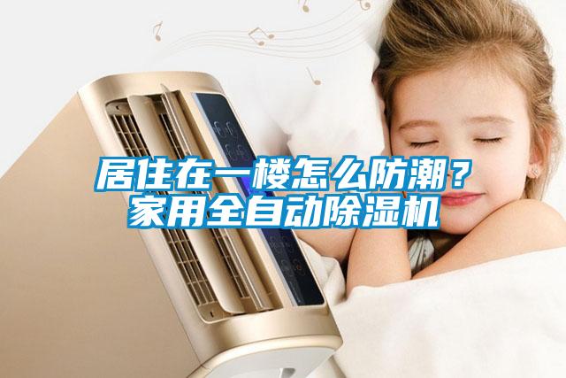居住在一樓怎么防潮？家用全自動(dòng)除濕機(jī)