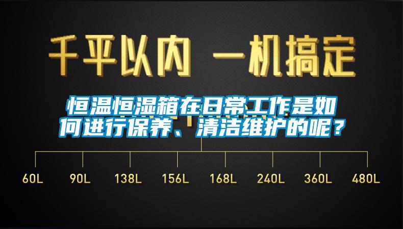 恒溫恒濕箱在日常工作是如何進行保養、清潔維護的呢？