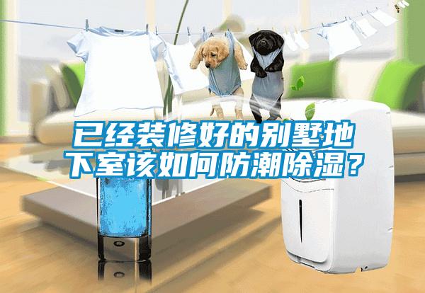 已經裝修好的別墅地下室該如何防潮除濕？