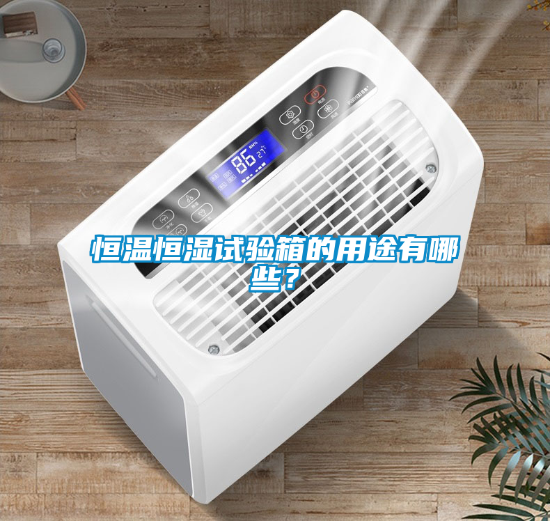 恒溫恒濕試驗(yàn)箱的用途有哪些？