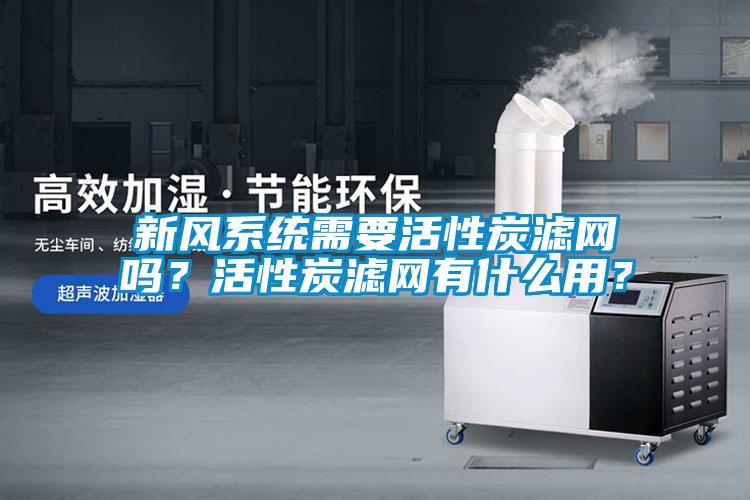新風系統需要活性炭濾網嗎？活性炭濾網有什么用？