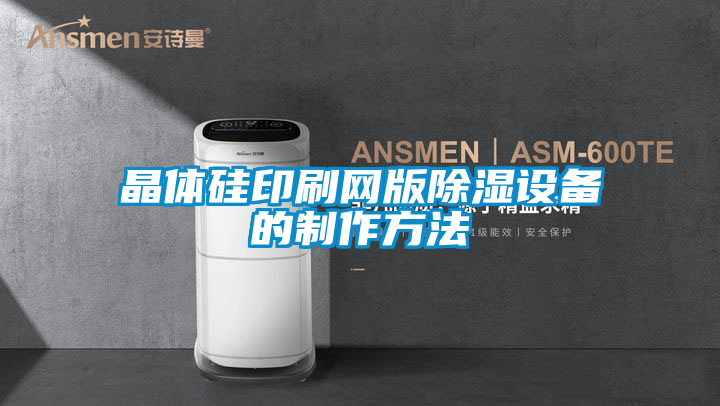 晶體硅印刷網版除濕設備的制作方法