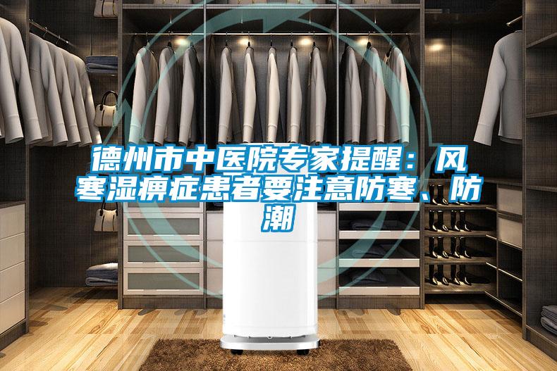 德州市中醫(yī)院專家提醒：風(fēng)寒濕痹癥患者要注意防寒、防潮